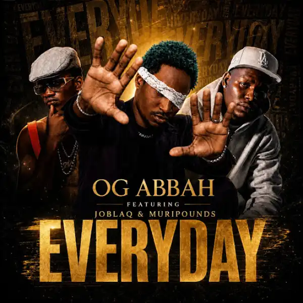 OG Abbah – Everyday Ft. Joblaq & MURIPOUNDS