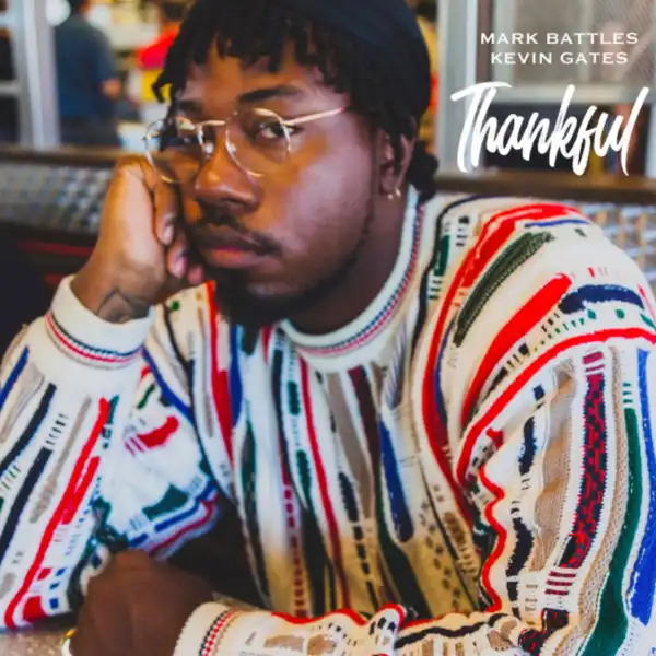 Mark Battles Ft. Kevin Gates – Thankful