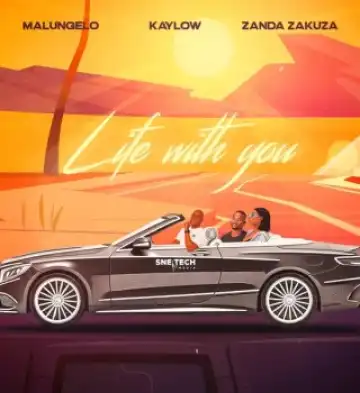 Malungelo – Life with you ft Kaylow & Zanda Zakuza