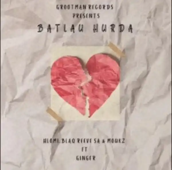 Hlomi, Blaq Reeve SA, Moukz – Batlau Hurda Ft. Gingerr