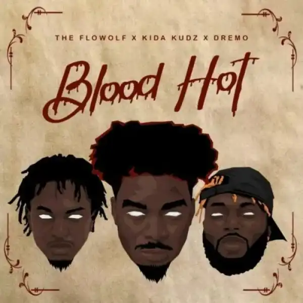 Dremo – Blood Hot Ft. Kida Kudz & The Flowolf