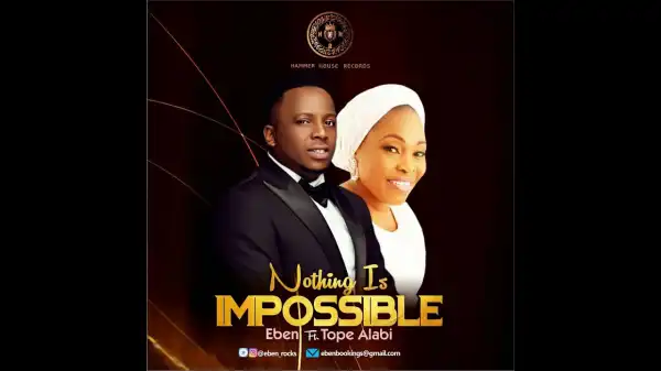 Eben – Nothing Is Impossible Ft Tope Alabi