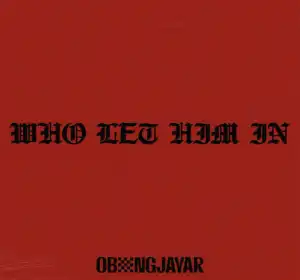 Obongjayar – Who let him in