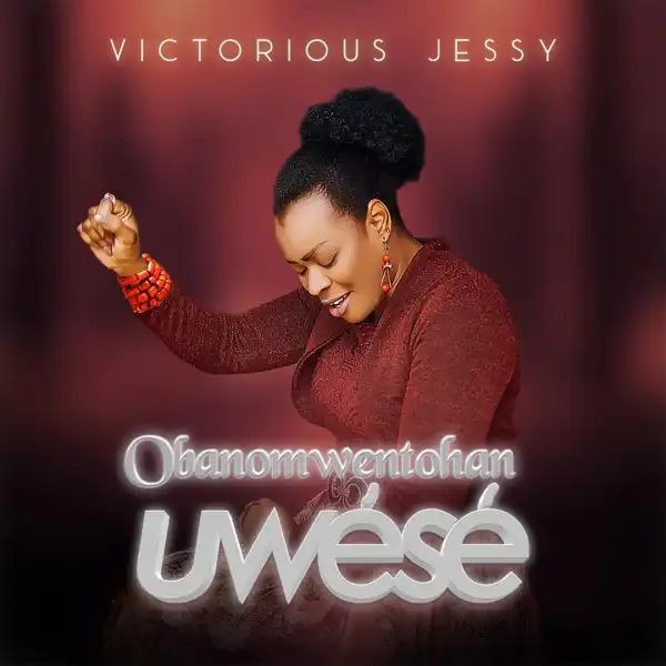 Victorious Jessy – Obanomwentohan Uwèsé
