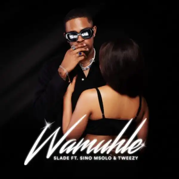 Wamuhle – Slade ft. Sino Msolo & Tweezy