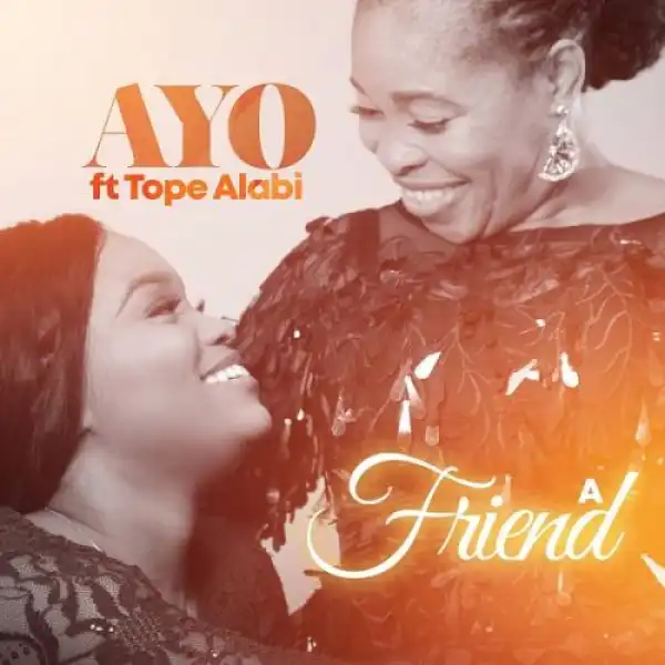 Ayo Alabi – A Friend Ft. Tope Alabi