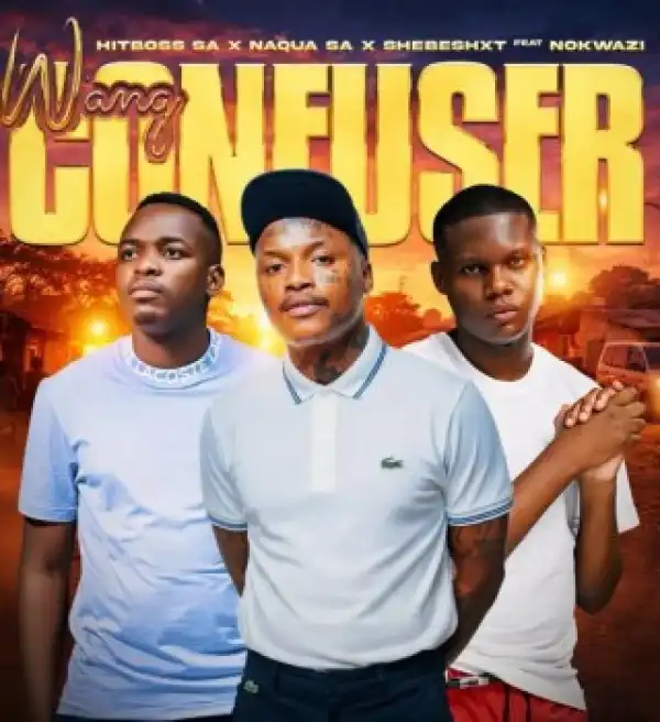 Hitboss SA – Wang Confuser Ft Naqua SA, Shebeshxt & Nokwazi