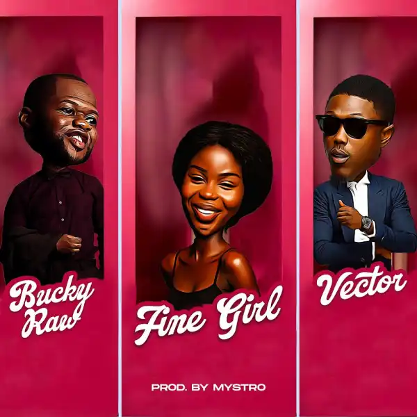 Bucky Raw ft. Vector – Fine Girl