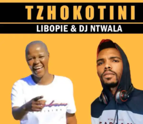 Libopie & DJ Ntwala – Tzhokotini