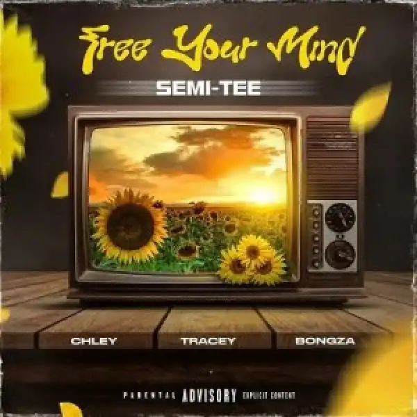 Semi Tee – Free Your Mind Ft. Chley, Tracey & Bongza