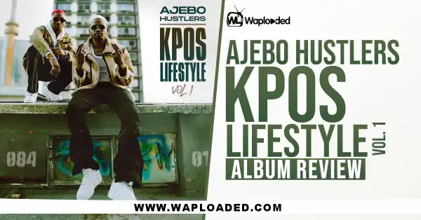 ALBUM REVIEW: Ajebo Hustlers - "Kpos Lifestyle Vol. 1"
