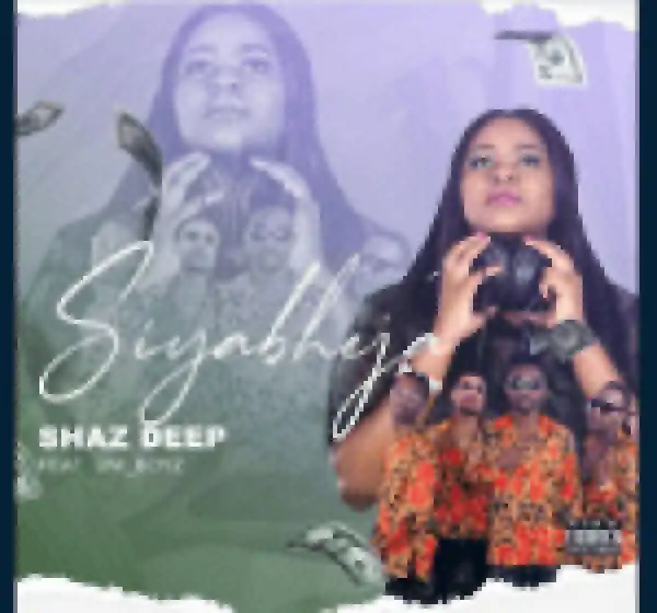 Shaz Deep – siyabheja ft Uniboyz