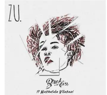 Zu. – Broken Ft. Makhafula Vilakazi