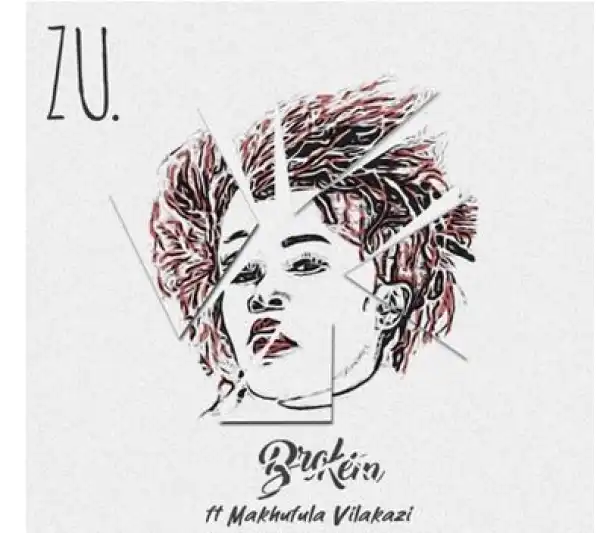Zu. – Broken Ft. Makhafula Vilakazi