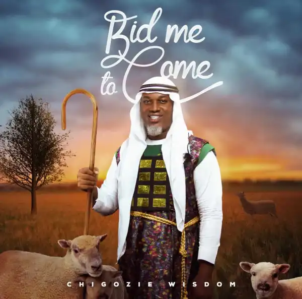 Chigozie Wisdom – Bid Me To Come