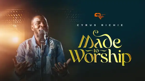 Cyrus Richie – Made to Worship (Video)