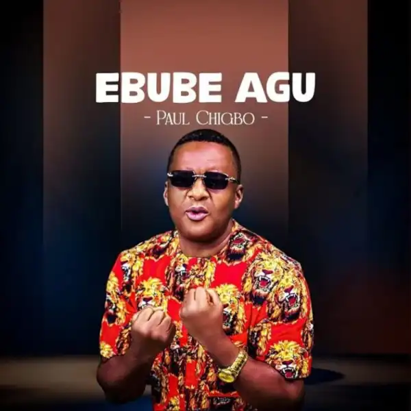 Paul Chigbo – Ebube Agu
