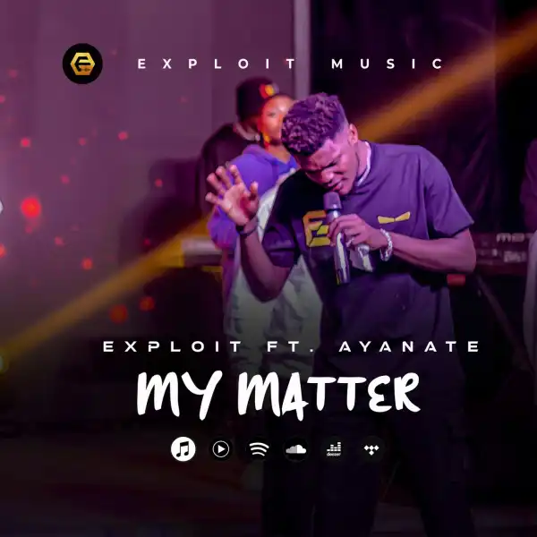 Exploit – My Matter ft Ayanate