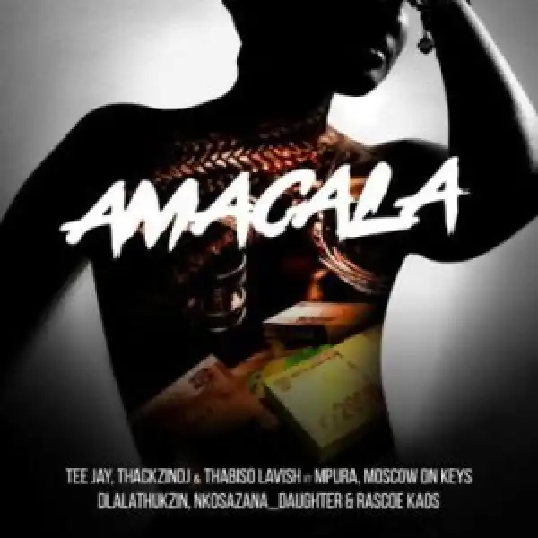 Tee Jay, ThackzinDJ & Thabiso Lavish – AmaCala ft Mpura, Moscow On Keys, Dlala Thukzin, Nkosazana_Daughter & Rascoe Kaos