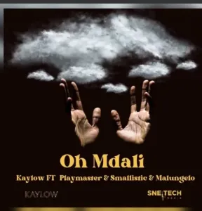 Kaylow – Oh Mdali Ft PlayMaster & Smallistic And Malungelo