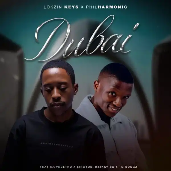 Lokzin Keys – Dubai ft Philharmonic, ilovelethu, B33kay SA, TM Songz & Lington