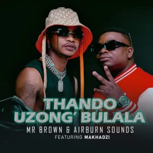 Mr Brown & Airburn Sounds – Thando Uzongibulala ft. Makhadzi