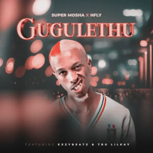 Super Mosha Ottimo – Gugulethu Ft HFLY, ExzyBeatz & Tru Lilkay