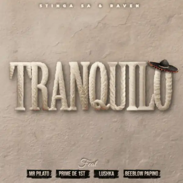 Stinga Sa – Tranquilo ft Raven, Mr Pilato, Lushka, Beeblow Papino & Prime de 1st