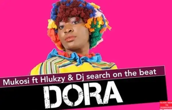 Mukosi – Dora Ft. Hlukzy & DJ Search on the Beat (Original)