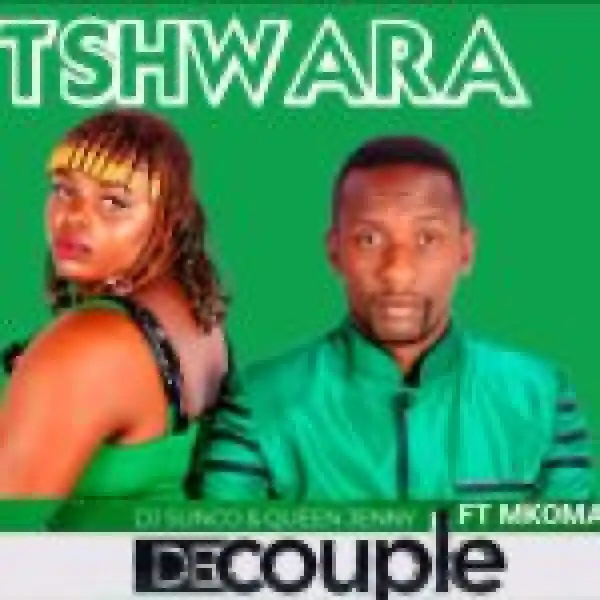De Couple (Dj Sunco & Queen Jenny) – Tshwara Ft Mkomasaan