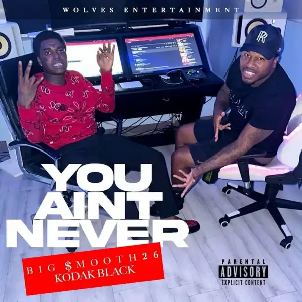 BIG SMOOTH 26 Ft. Kodak Black – You Aint Never
