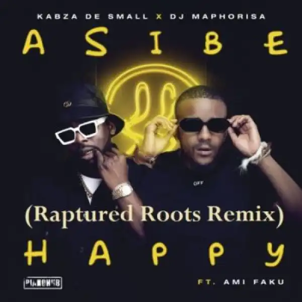 Kabza De Small & DJ Maphorisa – Asibe Happy ft. Ami Faku (Raptured Roots Remix)