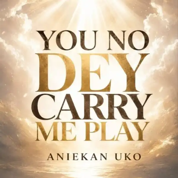 Aniekan Uko – You No Dey Carry Me Play