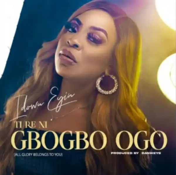 Idowu Eyin – Ti Re Ni Gbogbo Ogo