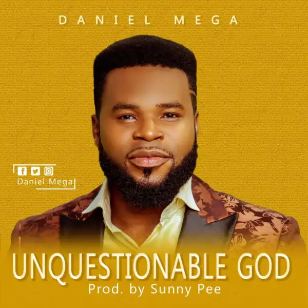 Daniel Mega – Unquestionable God