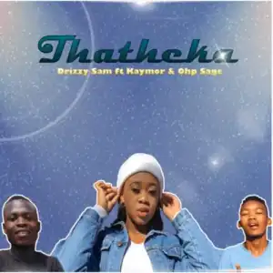 Drizzy Sam Rsa – Thatheka ft Kaymor & Ohp Sage
