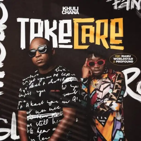 Khuli Chana – Take Care ft Manu WorldStar & Profound