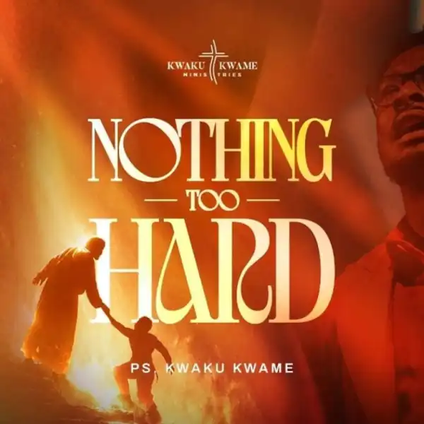Kwaku Kwame – Nothing Too Hard