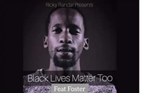 Ricky Randar – Black Lives Matter Too Ft. Foster