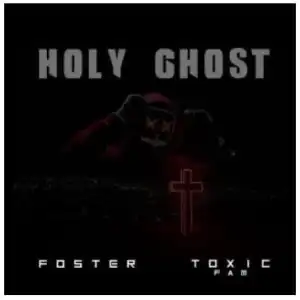 Foster & Toxic Fam – Holy ghost