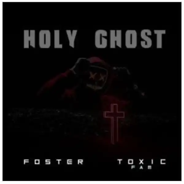 Foster & Toxic Fam – Holy ghost