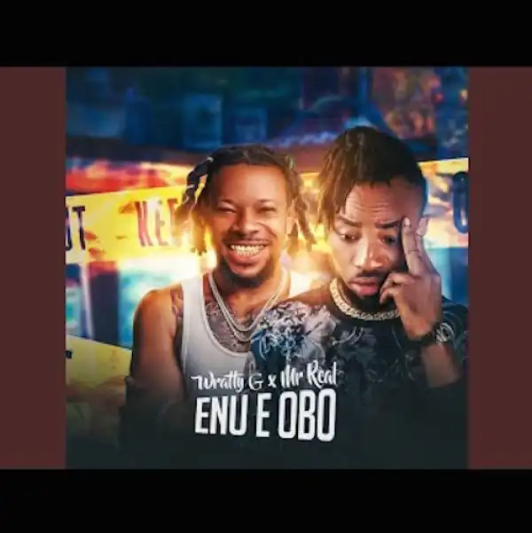 Wratty G – Enu E Obo Ft. Mr Real