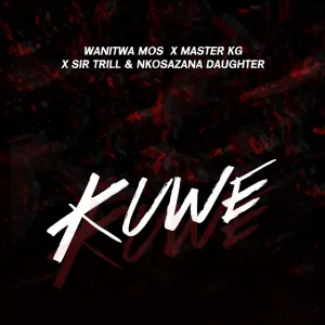 Wanitwa Mos, Sir Trill, Nkosazana Daughter – Kuwe ft. Master KG
