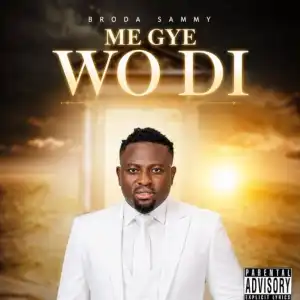 Broda Sammy – Me Gye Wo Di
