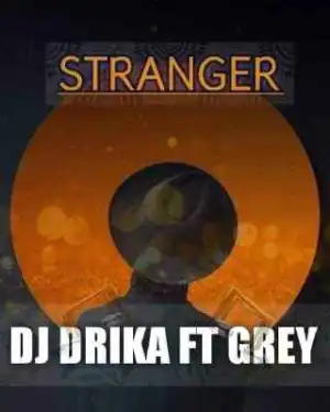Dj Drika – Stranger Ft. Grey
