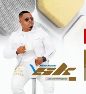 Mthandeni SK – Amakhothangqoko (Album)