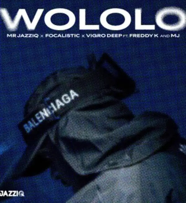 Mr JazziQ – Wololo ft Focalistic, Vigro Deep, Freddy K & M.J