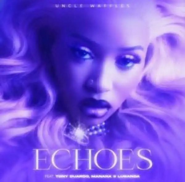 Uncle Waffles – Echoes ft. Tony Duardo, Manana & Lusanda