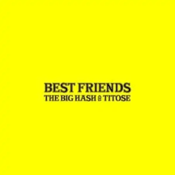 The Big Hash & Titose – Best Friends (Leak)