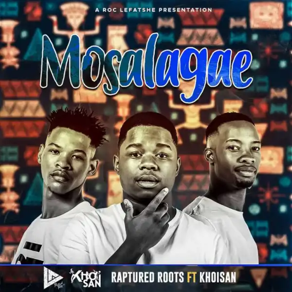 Raptured Roots – Mosalagae Ft. Khoisan